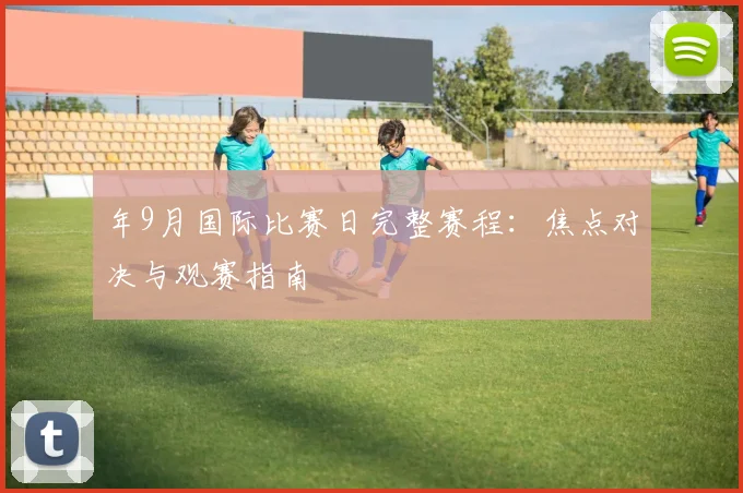 年9月国际比赛日完整赛程:焦点对决与观赛指南